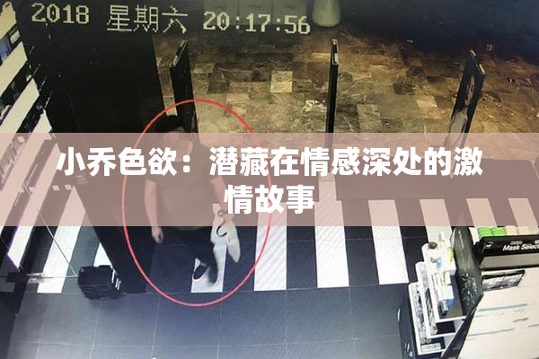 小乔色欲：潜藏在情感深处的激情故事