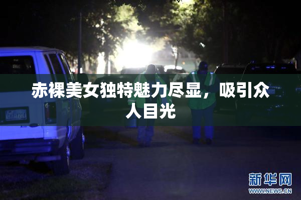 赤裸美女独特魅力尽显，吸引众人目光