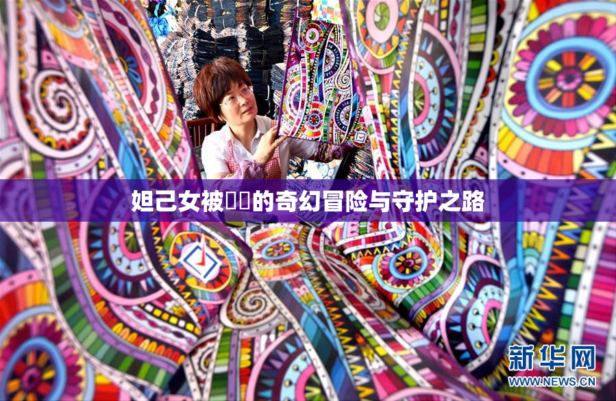 妲己女被❌‌的奇幻冒险与守护之路