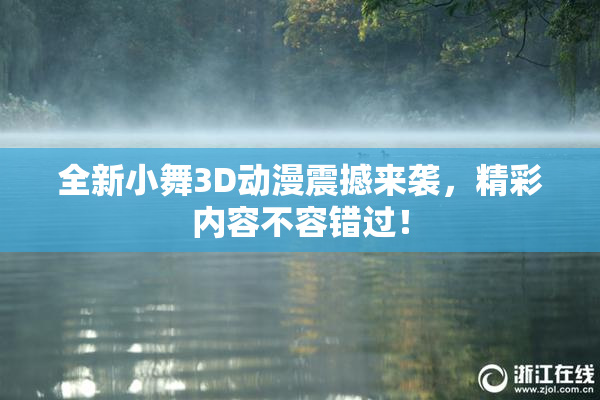 全新小舞3D动漫震撼来袭，精彩内容不容错过！