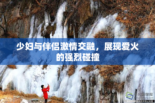 少妇与伴侣激情交融，展现爱火的强烈碰撞