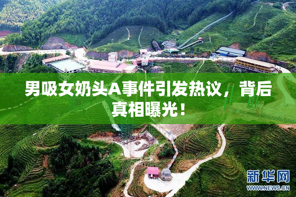 男吸女奶头A事件引发热议，背后真相曝光！
