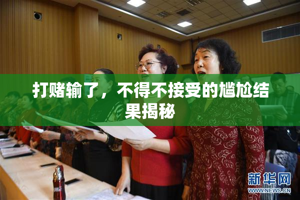 打赌输了，不得不接受的尴尬结果揭秘