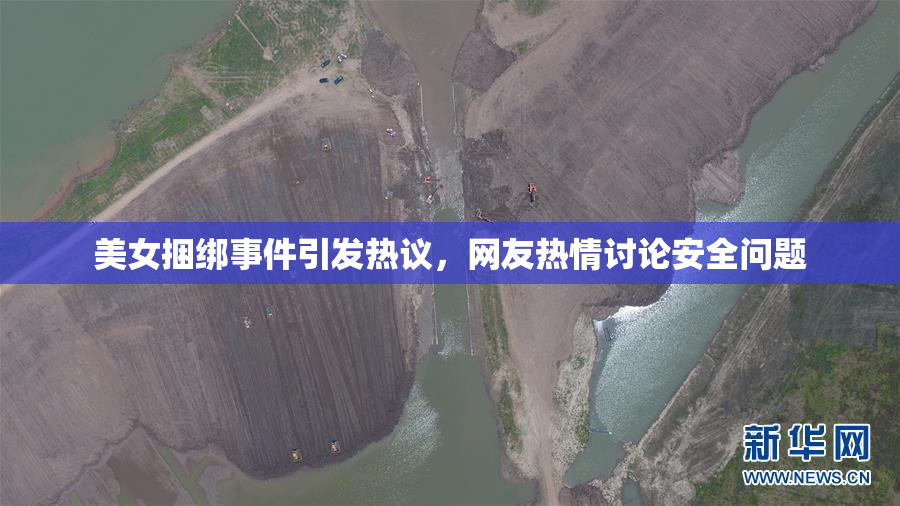 美女捆绑事件引发热议，网友热情讨论安全问题