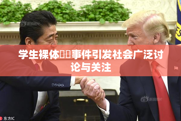 学生裸体❌‌事件引发社会广泛讨论与关注