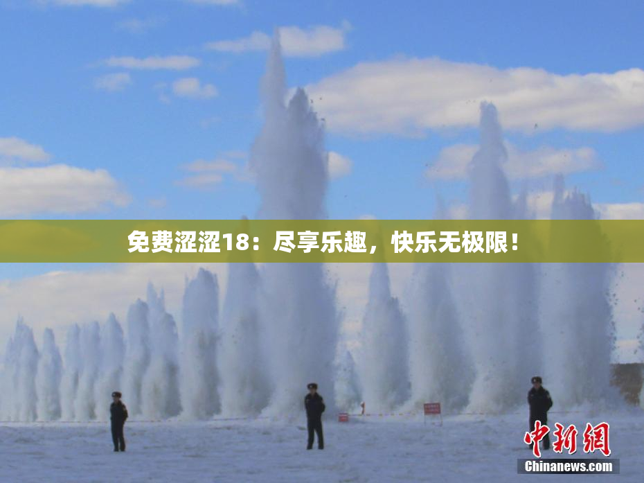 免费涩涩18：尽享乐趣，快乐无极限！