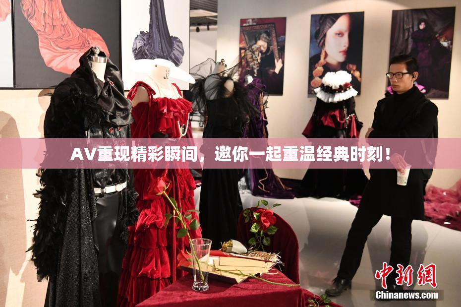 AV重现精彩瞬间，邀你一起重温经典时刻！
