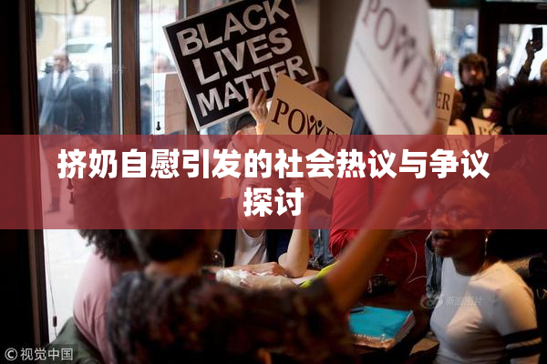 挤奶自慰引发的社会热议与争议探讨
