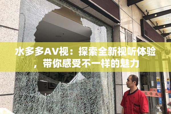水多多AV视：探索全新视听体验，带你感受不一样的魅力