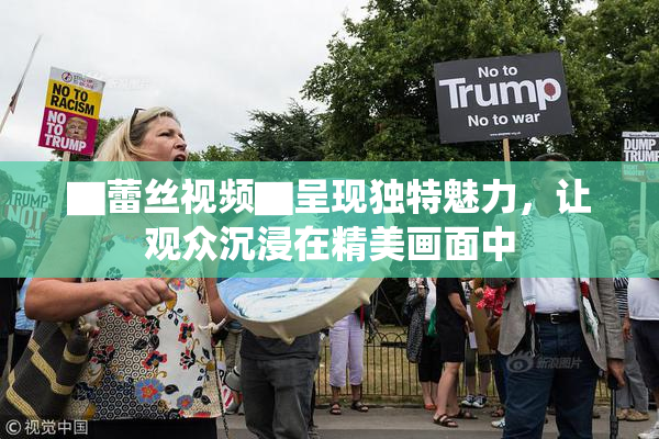 ▇蕾丝视频▇呈现独特魅力，让观众沉浸在精美画面中
