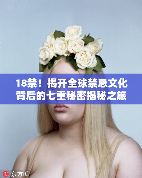 18禁！揭开全球禁忌文化背后的七重秘密揭秘之旅