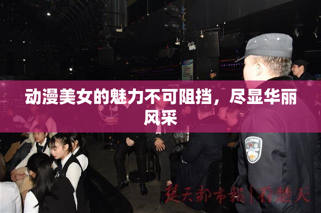 动漫美女的魅力不可阻挡，尽显华丽风采