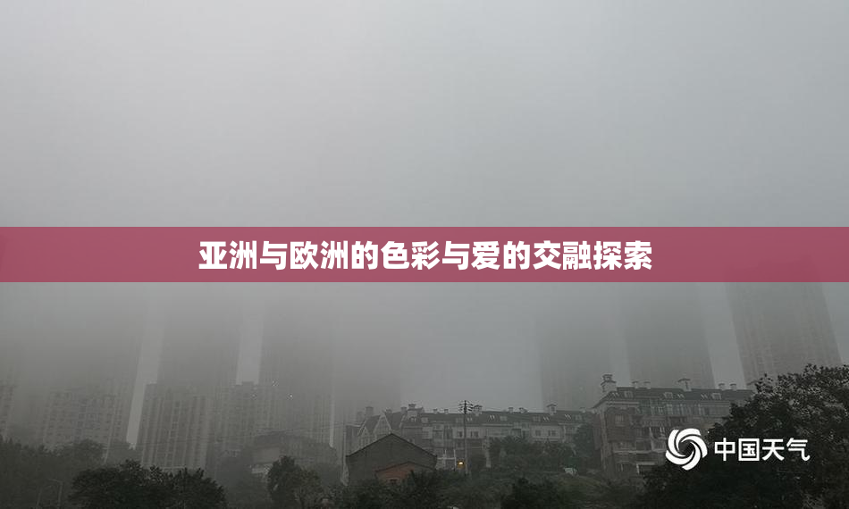 亚洲与欧洲的色彩与爱的交融探索