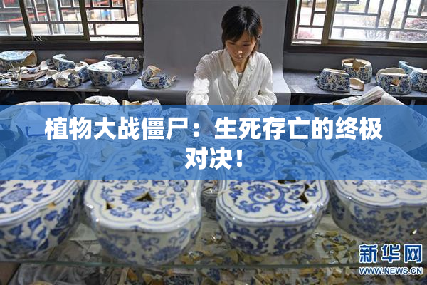 植物大战僵尸：生死存亡的终极对决！