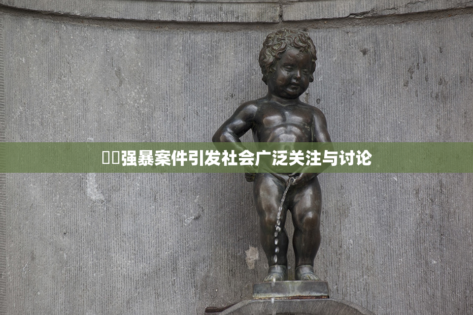 亂倫强暴案件引发社会广泛关注与讨论