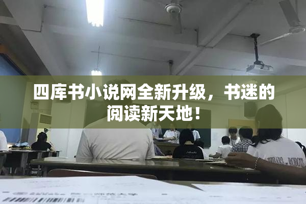 四库书小说网全新升级，书迷的阅读新天地！