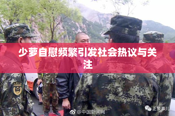 少萝自慰频繁引发社会热议与关注