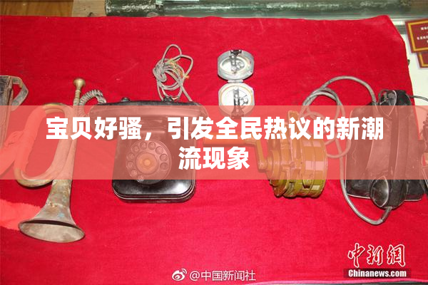 宝贝好骚，引发全民热议的新潮流现象