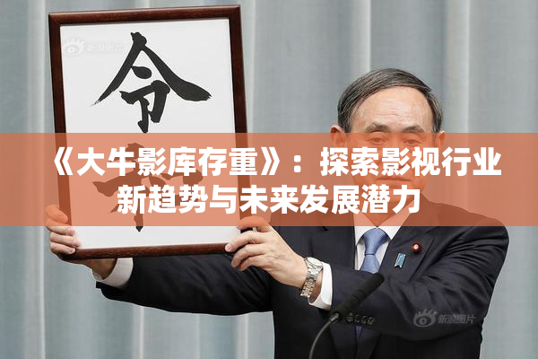 《大牛影库存重》：探索影视行业新趋势与未来发展潜力