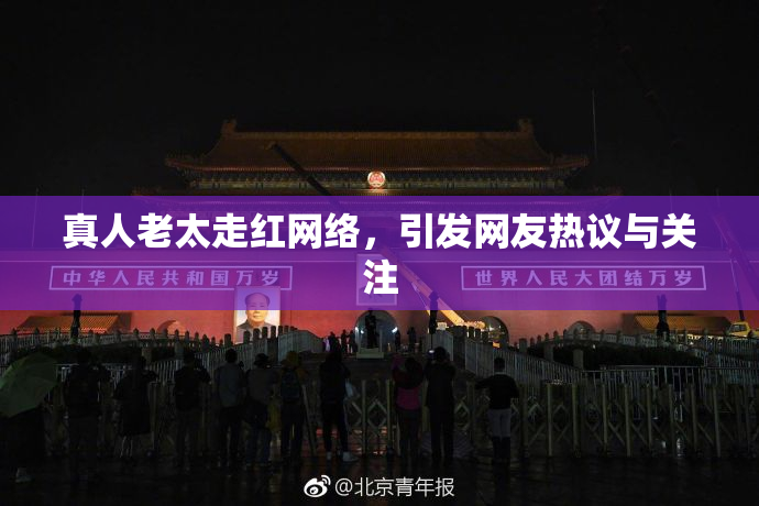 真人老太走红网络，引发网友热议与关注