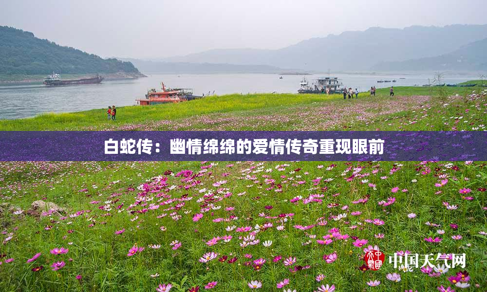 白蛇传：幽情绵绵的爱情传奇重现眼前