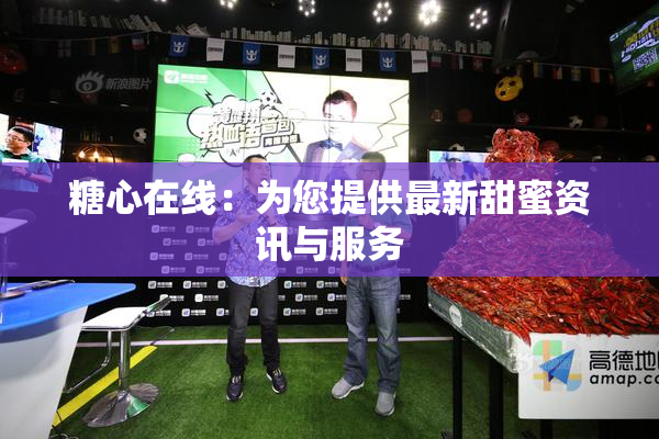 糖心在线：为您提供最新甜蜜资讯与服务