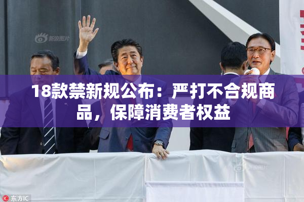 18款禁新规公布：严打不合规商品，保障消费者权益
