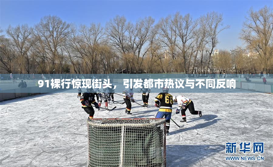 91裸行惊现街头，引发都市热议与不同反响