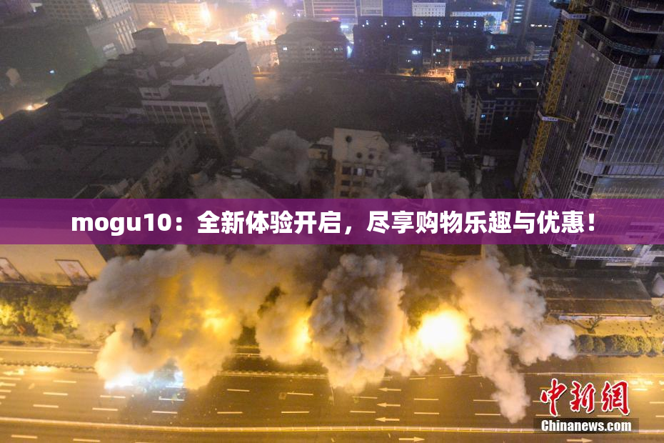 mogu10：全新体验开启，尽享购物乐趣与优惠！