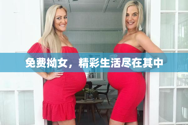 免费拗女，精彩生活尽在其中