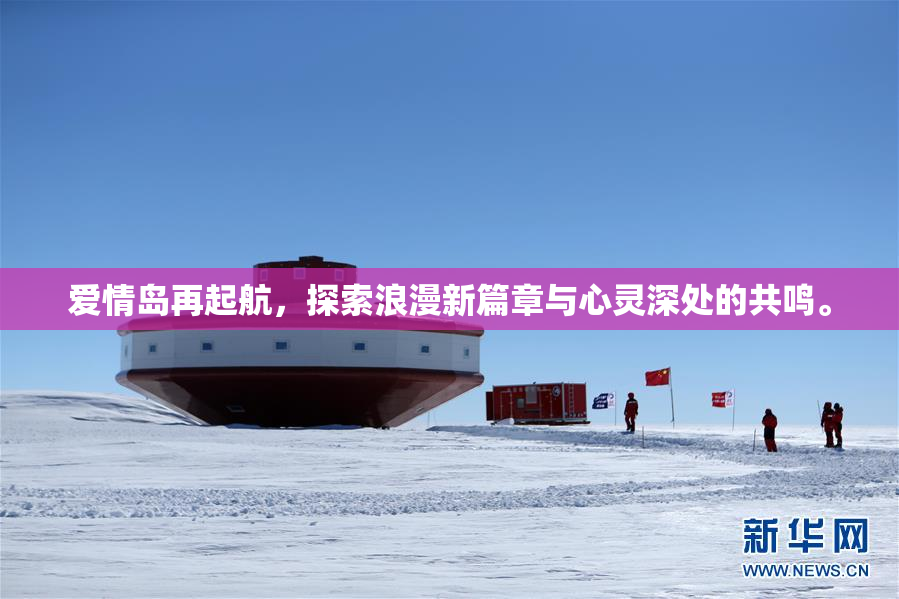 爱情岛再起航，探索浪漫新篇章与心灵深处的共鸣。