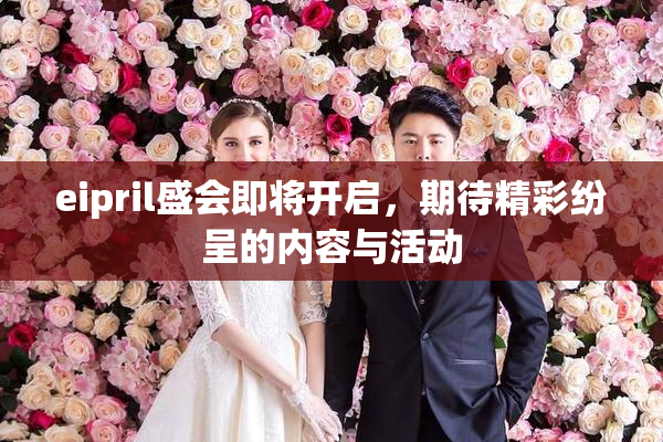 eipril盛会即将开启，期待精彩纷呈的内容与活动