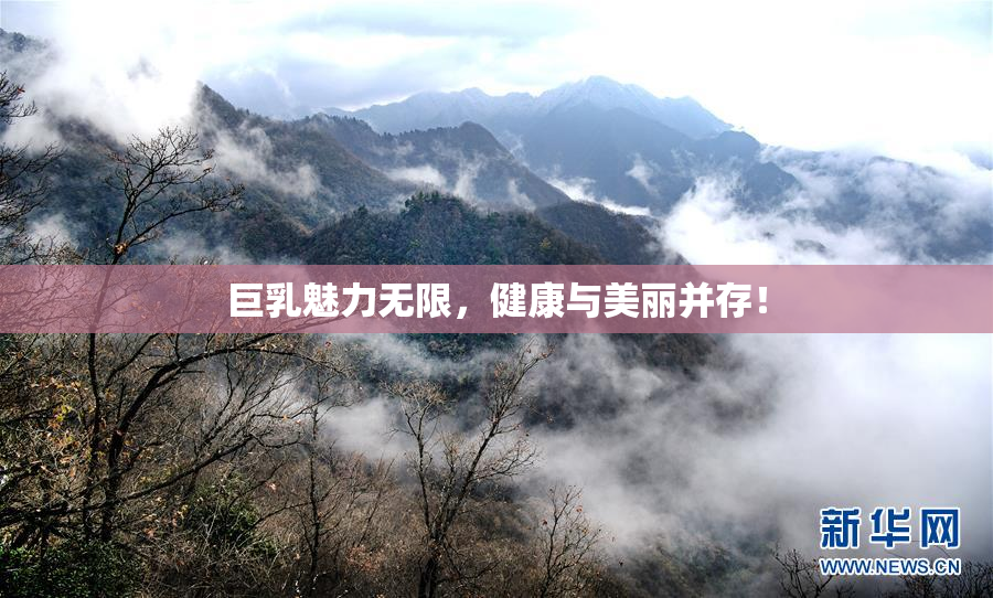巨乳魅力无限，健康与美丽并存！