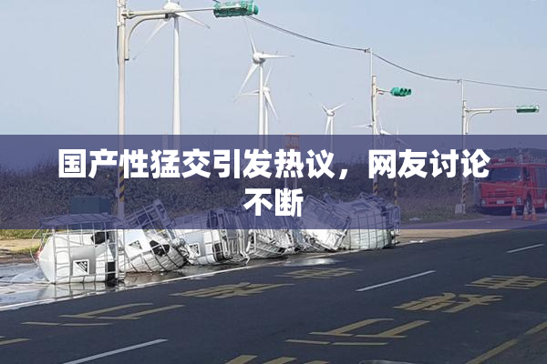 国产性猛交引发热议，网友讨论不断