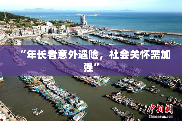 “年长者意外遇险，社会关怀需加强”