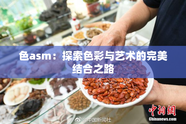 色asm：探索色彩与艺术的完美结合之路
