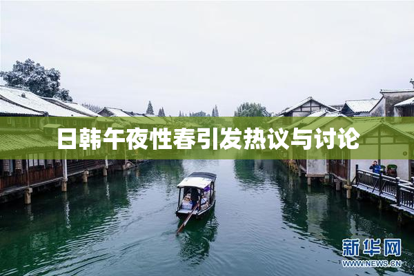 日韩午夜性春引发热议与讨论