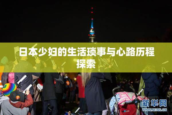 日本少妇的生活琐事与心路历程探索