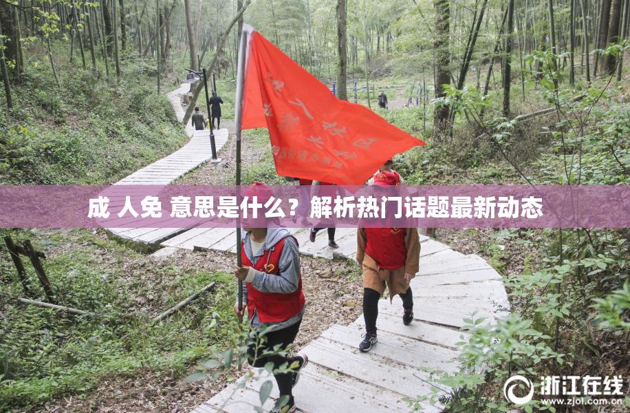 成 人免 意思是什么？解析热门话题最新动态