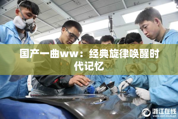 国产一曲ww：经典旋律唤醒时代记忆