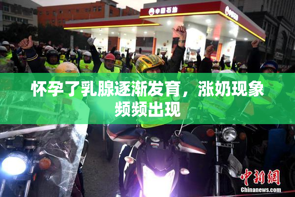 怀孕了乳腺逐渐发育，涨奶现象频频出现