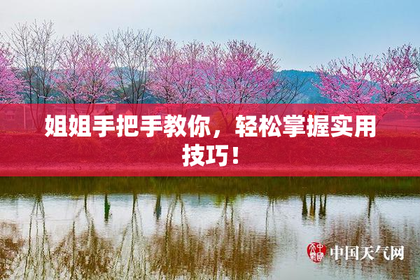 姐姐手把手教你，轻松掌握实用技巧！