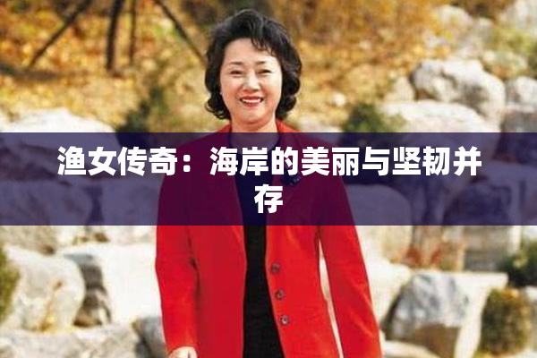 渔女传奇：海岸的美丽与坚韧并存