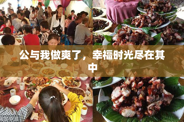 公与我做爽了，幸福时光尽在其中