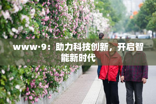 www·9：助力科技创新，开启智能新时代