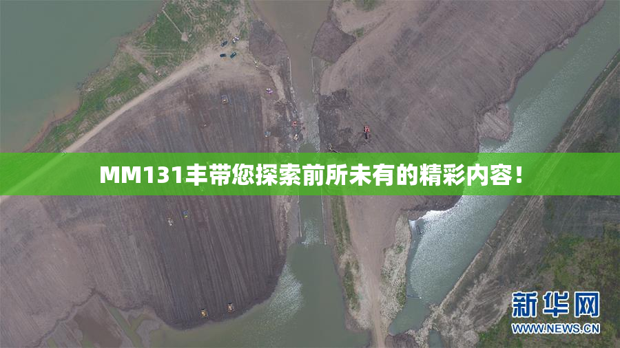 MM131丰带您探索前所未有的精彩内容！