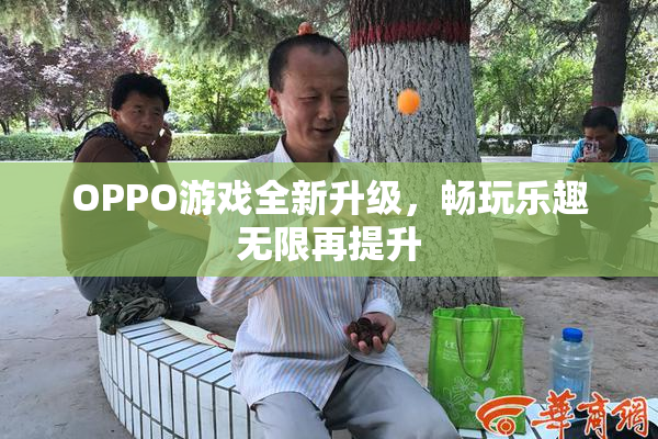 OPPO游戏全新升级，畅玩乐趣无限再提升