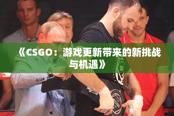 《CSGO：游戏更新带来的新挑战与机遇》