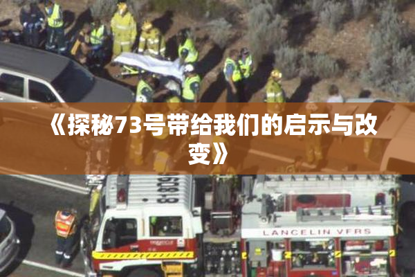 《探秘73号带给我们的启示与改变》