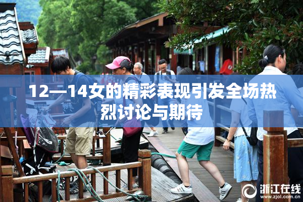 12—14女的精彩表现引发全场热烈讨论与期待